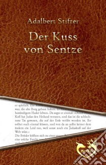 Der Kuss von Sentze. E-book. Formato EPUB ebook di Adalbert Stifter