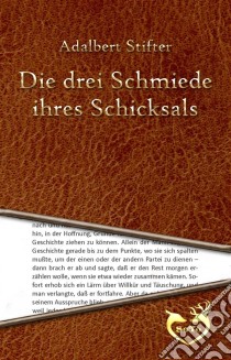 Die drei Schmiede ihres Schicksals. E-book. Formato EPUB ebook di Adalbert Stifter