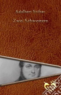 Zwei Schwestern. E-book. Formato EPUB ebook di Adalbert Stifter