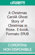 A Christmas CarolA Ghost Story of Christmas in Prose. E-book. Formato EPUB ebook di Charles Dickens