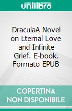 DraculaA Novel on Eternal Love and Infinite Grief. E-book. Formato EPUB ebook