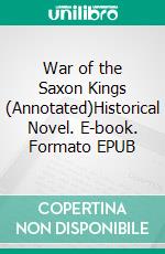 War of the Saxon Kings (Annotated)Historical Novel. E-book. Formato EPUB ebook