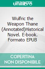 Wulfric the Weapon Thane (Annotated)Historical Novel. E-book. Formato EPUB ebook