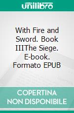 With Fire and Sword. Book IIIThe Siege. E-book. Formato EPUB ebook