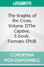 The Knights of the Cross. Volume IIThe Captive. E-book. Formato EPUB ebook