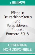 Pflege in DeutschlandStatus und Perspektiven. E-book. Formato EPUB ebook di Claudius Pyrlik