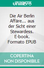 Die Air Berlin Affäre... aus der Sicht einer Stewardess. E-book. Formato EPUB ebook di Anja Barbian-Stiller