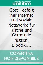 Gott - gefällt mir!Internet und soziale Netzwerke für Kirche und Gemeinde nutzen. E-book. Formato EPUB