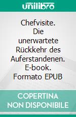 Chefvisite. Die unerwartete Rückkehr des Auferstandenen. E-book. Formato EPUB ebook di Albrecht Gralle