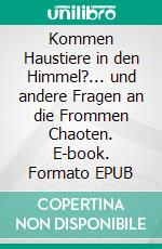 Kommen Haustiere in den Himmel?... und andere Fragen an die Frommen Chaoten. E-book. Formato EPUB ebook