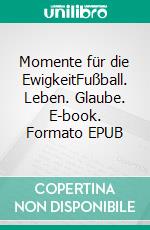 Momente für die EwigkeitFußball. Leben. Glaube. E-book. Formato EPUB ebook