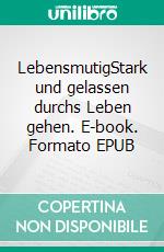 LebensmutigStark und gelassen durchs Leben gehen. E-book. Formato EPUB ebook di Tamara Hinz