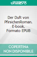 Der Duft von PfirsichenRoman. E-book. Formato EPUB ebook