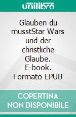 Glauben du musstStar Wars und der christliche Glaube. E-book. Formato EPUB ebook di Sebastian Moll