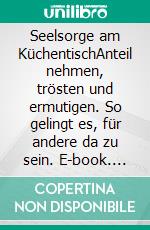 Seelsorge am KüchentischAnteil nehmen, trösten und ermutigen. So gelingt es, für andere da zu sein. E-book. Formato EPUB ebook