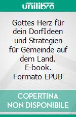 Gottes Herz für dein DorfIdeen und Strategien für Gemeinde auf dem Land. E-book. Formato EPUB ebook di Johannes Reimer