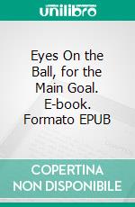 Eyes On the Ball, for the Main Goal. E-book. Formato EPUB ebook