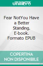 Fear NotYou Have a Better Standing. E-book. Formato EPUB ebook