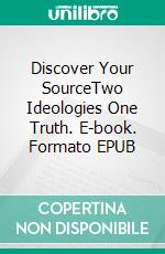 Discover Your SourceTwo Ideologies One Truth. E-book. Formato EPUB ebook di Kevin L. Cann