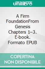 A Firm FoundationFrom Genesis Chapters 1–3. E-book. Formato EPUB ebook di Kenneth Gullett