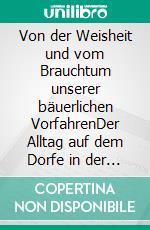 Von der Weisheit und vom Brauchtum unserer bäuerlichen VorfahrenDer Alltag auf dem Dorfe in der guten alten Zeit. E-book. Formato EPUB ebook di Dieter Kremp