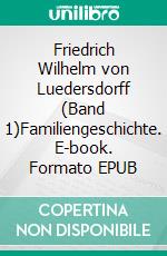 Friedrich Wilhelm von Luedersdorff (Band 1)Familiengeschichte. E-book. Formato EPUB ebook