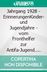 Jahrgang 1928 - ErinnerungenKinder- und Jugendjahre - vom Fronthelfer zur Antifa-Jugend. E-book. Formato EPUB ebook