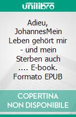 Adieu, JohannesMein Leben gehört mir - und mein Sterben auch .... E-book. Formato EPUB