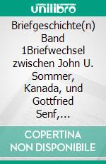 Briefgeschichte(n) Band 1Briefwechsel zwischen John U. Sommer, Kanada, und Gottfried Senf, Geithainer Heimatverein e.V. 1990 bis 2012. E-book. Formato EPUB ebook di Gottfried Senf