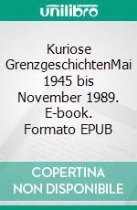 Kuriose GrenzgeschichtenMai 1945 bis November 1989. E-book. Formato EPUB ebook di Hans Hüfner