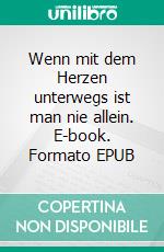 Wenn mit dem Herzen unterwegs ist man nie allein. E-book. Formato EPUB ebook