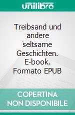 Treibsand und andere seltsame Geschichten. E-book. Formato EPUB