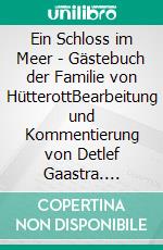 Ein Schloss im Meer - Gästebuch der Familie von HütterottBearbeitung und Kommentierung von Detlef Gaastra. E-book. Formato EPUB