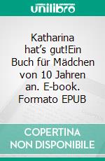 Katharina hat’s gut!Ein Buch für Mädchen von 10 Jahren an. E-book. Formato EPUB ebook di Margot H. Weiß