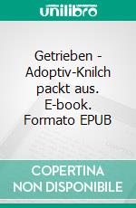 Getrieben - Adoptiv-Knilch packt aus. E-book. Formato EPUB