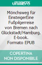 Mönchsweg für EinsteigerEine Fußpilgerreise von Bremen nach Glückstadt/Hamburg. E-book. Formato EPUB ebook