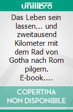 Das Leben sein lassen... und zweitausend Kilometer mit dem Rad von Gotha nach Rom pilgern. E-book. Formato EPUB ebook