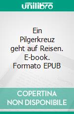 Ein Pilgerkreuz geht auf Reisen. E-book. Formato EPUB ebook di Helmut Jung