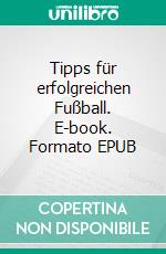 Tipps für erfolgreichen Fußball. E-book. Formato EPUB ebook