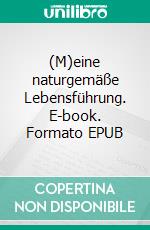 (M)eine naturgemäße Lebensführung. E-book. Formato EPUB