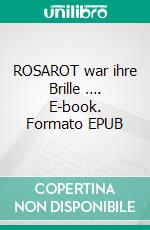 ROSAROT war ihre Brille …. E-book. Formato EPUB ebook di Anabella Freimann