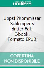 Upps!!?Kommissar Schlemperts dritter Fall. E-book. Formato EPUB ebook