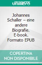 Johannes Schaller – eine andere Biografie. E-book. Formato EPUB ebook