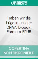 Haben wir die Lüge in unserer DNA?. E-book. Formato EPUB