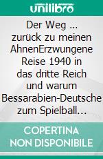 Der Weg … zurück zu meinen AhnenErzwungene Reise 1940 in das dritte Reich und warum Bessarabien-Deutsche zum Spielball der Weltpolitik wurden. E-book. Formato EPUB ebook