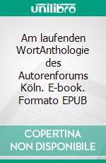 Am laufenden WortAnthologie des Autorenforums Köln. E-book. Formato EPUB ebook