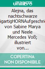 Alejna, das nachtschwarze EINzigartigHORNAufgeschrieben von Sabine Marya und Neele Mercedes Voß; illustriert von TEXTILPRINT by anjela. E-book. Formato EPUB ebook