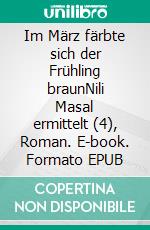 Im März färbte sich der Frühling braunNili Masal ermittelt (4), Roman. E-book. Formato EPUB ebook di Manfred Eisner