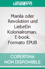 Manila oder Revolution und LiebeEin Kolonialroman. E-book. Formato EPUB