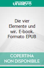 Die vier Elemente und wir. E-book. Formato EPUB